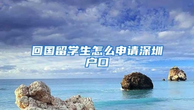 回国留学生怎么申请深圳户口
