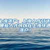 上海落户：上海人才引进，哪些人才可以在上海快速落户！