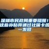 深圳市民政局重要提醒！这些补贴将通过社保卡统一发放