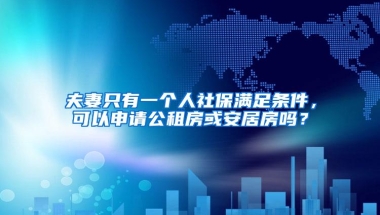 夫妻只有一个人社保满足条件，可以申请公租房或安居房吗？