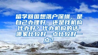 留学回国想落户深圳，是自己办理好，还是找机构代办好？代办机构的话，哪家比较好一点比较好一点？