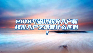 2018年深圳积分入户和核准入户之间有什么区别？