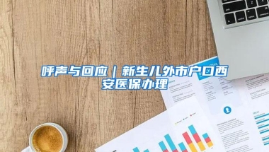 呼声与回应｜新生儿外市户口西安医保办理