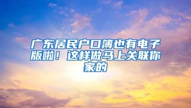 广东居民户口簿也有电子版啦！这样做马上关联你家的