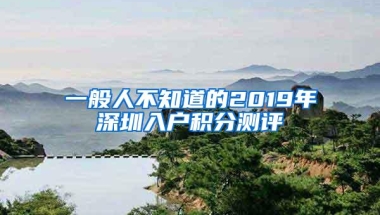一般人不知道的2019年深圳入户积分测评