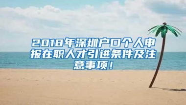 2018年深圳户口个人申报在职人才引进条件及注意事项！
