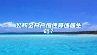 公积金开户后还算应届生吗？