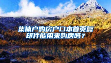 集体户购房户口本首页复印件能用来购房吗？