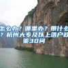 怎么办？哪里办？带什么？杭州大专及以上落户政策30问