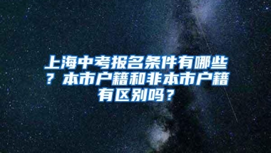 上海中考报名条件有哪些？本市户籍和非本市户籍有区别吗？