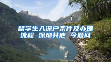 留学生入深户条件及办理流程 深圳其他 今题网