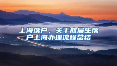上海落户，关于应届生落户上海办理流程总结