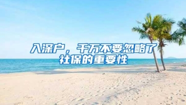 入深户，千万不要忽略了社保的重要性