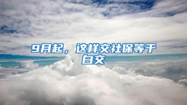 9月起，这样交社保等于白交
