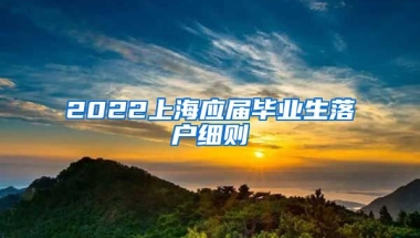 2022上海应届毕业生落户细则