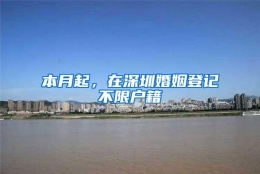 本月起，在深圳婚姻登记不限户籍
