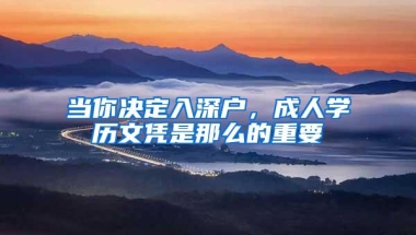 当你决定入深户，成人学历文凭是那么的重要