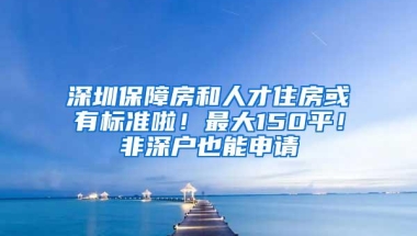 深圳保障房和人才住房或有标准啦！最大150平！非深户也能申请