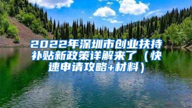 2022年深圳市创业扶持补贴新政策详解来了（快速申请攻略+材料）