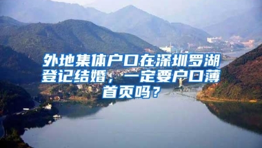 外地集体户口在深圳罗湖登记结婚，一定要户口薄首页吗？