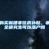 购买新建非住房补贴，非全研究生可以落户吗