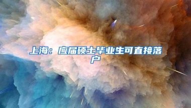 上海：应届硕士毕业生可直接落户