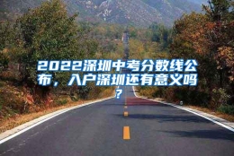 2022深圳中考分数线公布，入户深圳还有意义吗？
