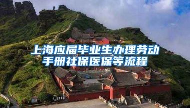 上海应届毕业生办理劳动手册社保医保等流程