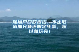 深圳户口放狠招，不止取消加分竟还限定年龄，超过就玩完！