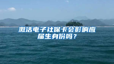激活电子社保卡会影响应届生身份吗？