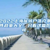 2022上海居转户落户条件政策大全，只看这篇即可。