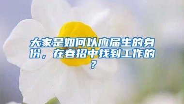 大家是如何以应届生的身份，在春招中找到工作的？