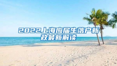 2022上海应届生落户新政最新解读