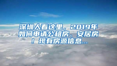 深圳人看这里，2019年如何申请公租房、安居房！现有房源信息...