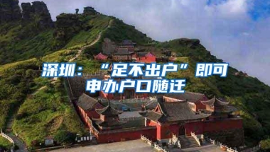 深圳：“足不出户”即可申办户口随迁