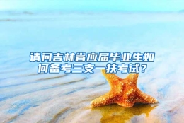 请问吉林省应届毕业生如何备考三支一扶考试？