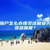 深户怎么办理灵活就业人员参保呢？