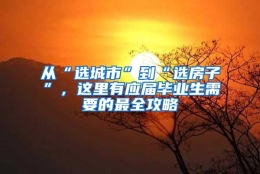 从“选城市”到“选房子”，这里有应届毕业生需要的最全攻略
