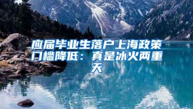 应届毕业生落户上海政策门槛降低：真是冰火两重天