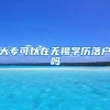 大专可以在无锡学历落户吗