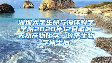 深圳大学生命与海洋科学学院2020年12月诚聘天然产物化学、分子生物学博士后