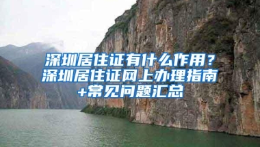 深圳居住证有什么作用？深圳居住证网上办理指南+常见问题汇总