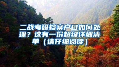 二战考研档案户口如何处理？这有一份超级详细清单（请仔细阅读）