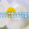 2022年通过人才引进全家落户上海有哪些方案？