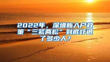 2022年，深圳新入户政策“三紧两松”到底吓退了多少人？