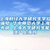 上海财经大学研究生学位编号 华中师范大学上海考研 上海大学研究生能落户上海吗
