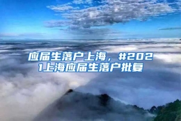 应届生落户上海，#2021上海应届生落户批复