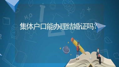集体户口能办理结婚证吗？