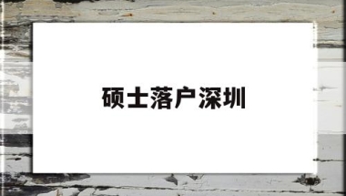 硕士落户深圳(硕士落户深圳条件)