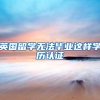 英国留学无法毕业这样学历认证